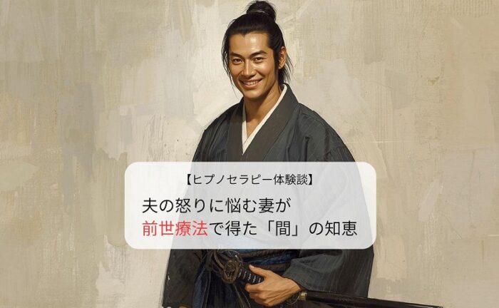 夫の怒りに悩む妻が前世療法で得た「間」の知恵