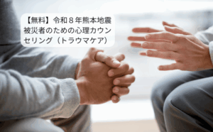 令和８年熊本地震被災者のための心理カウンセリング（トラウマケア）
